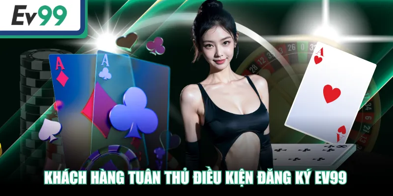 Khách hàng tuân thủ điều kiện đăng ký EV99