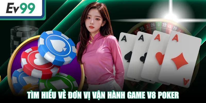 Tìm hiểu về đơn vị vận hành game V8 Poker