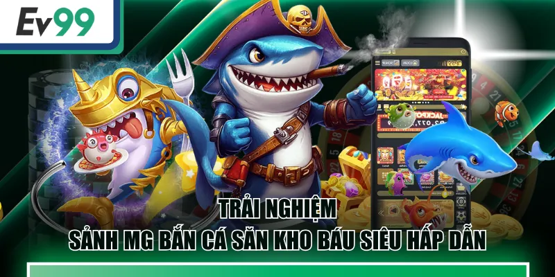 Trải Nghiệm Sảnh MG Bắn Cá Săn Kho Báu Siêu Hấp Dẫn 1 MG Bắn Cá