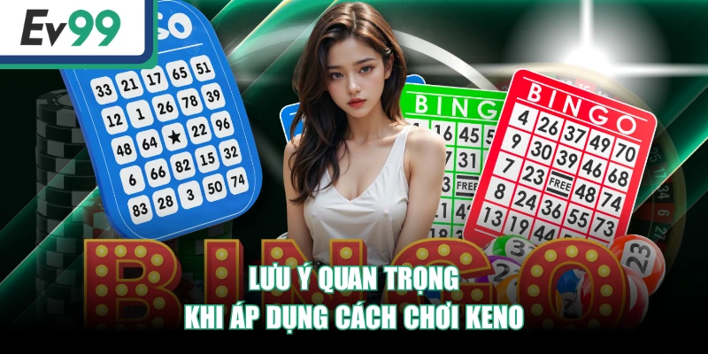 Lưu ý quan trọng khi áp dụng cách chơi keno